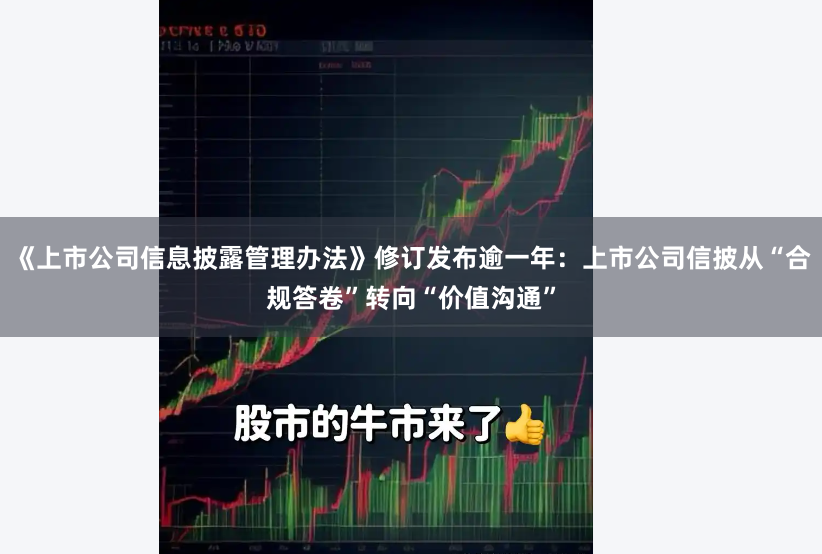 《上市公司信息披露管理办法》修订发布逾一年：上市公司信披从“合规答卷”转向“价值沟通”