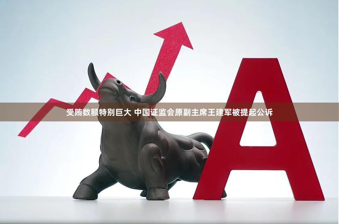 受贿数额特别巨大 中国证监会原副主席王建军被提起公诉