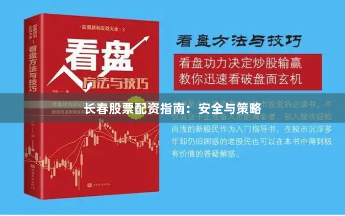 长春股票配资指南：安全与策略