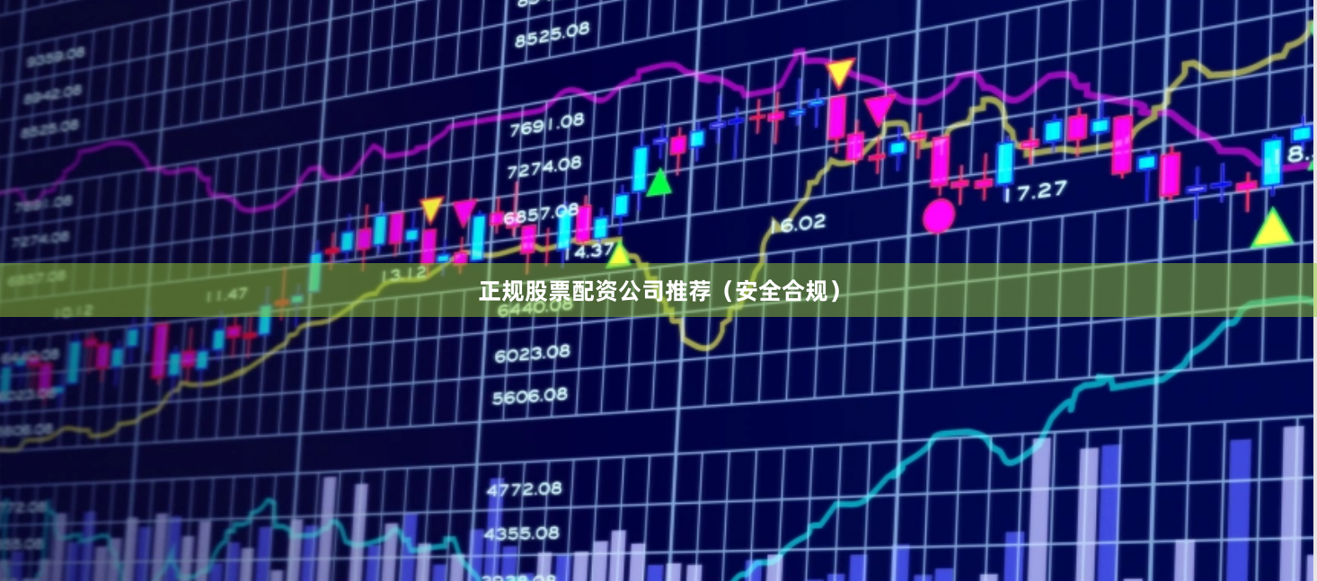 正规股票配资公司推荐(安全合规)