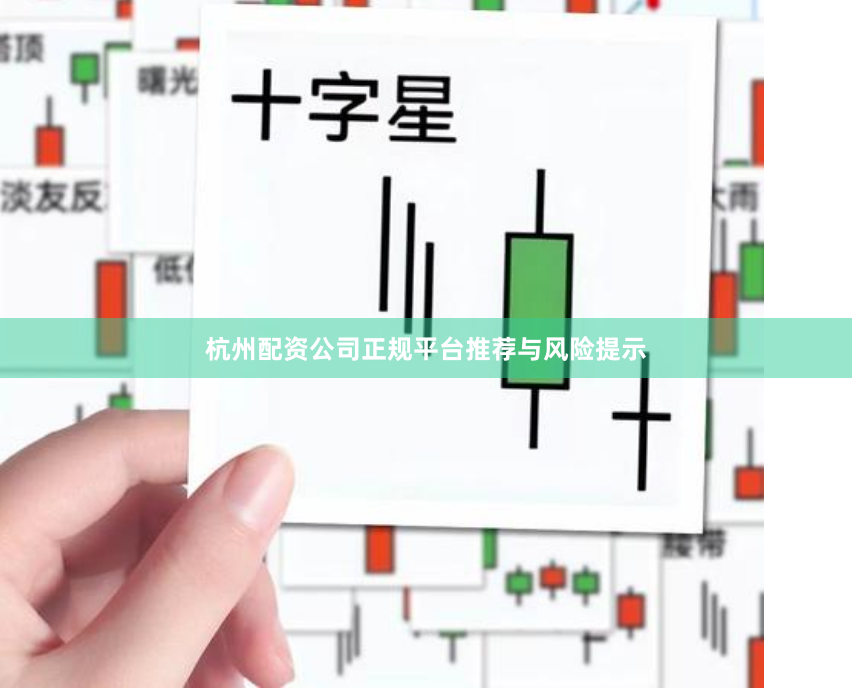 杭州配资公司正规平台推荐与风险提示